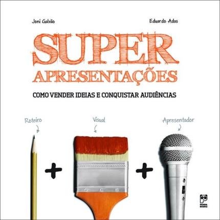 Super Apresentações - Como Vender Ideias e Conquistar Audiências